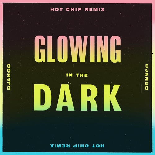 Django Django - Glowing in the Dark (Hot Chip Remix) [BEC5676786]